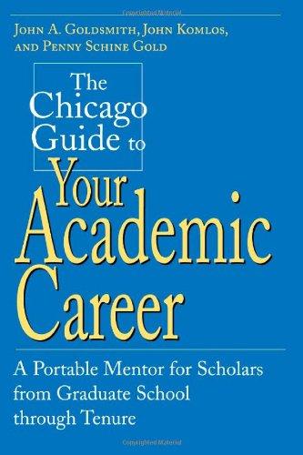 The Chicago Guide to Your Academic Career: A Portable Mentor for Scholars from Graduate School Through Tenure (Chicago Guides to Academic Life (Paperback))