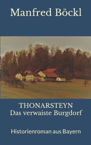 THONARSTEYN Das verwaiste Burgdorf: Historienroman aus Bayern