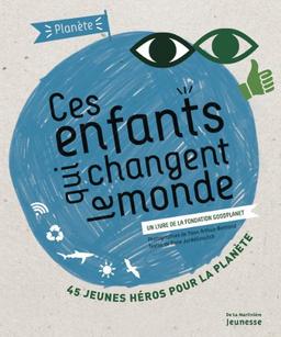 Ces enfants qui changent le monde : 45 jeunes héros pour la planète