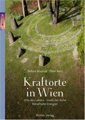 Kraftorte in Wien: Orte des Lebens - Inseln der Ruhe - Rätselhafte Energien