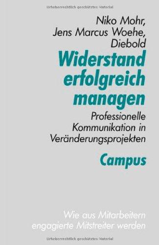 Widerstand erfolgreich managen: Professionelle Kommunikation in Veränderungsprojekten