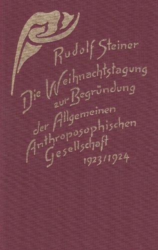 Die Weihnachtstagung zur Begründung der Allgemeinen Anthroposophischen Gesellschaft 1923/24: Grundsteinlegung, Vorträge und Ansprachen, Statutenberatung, Dornach 1923/24