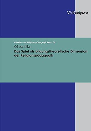 Das Spiel als bildungstheoretische Dimension der Religionspädagogik (Arbeiten zur Religionspädagogik (ARP))