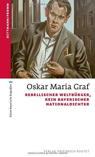 Oskar Maria Graf: Rebellischer Weltbürger, kein bayerischer Nationaldichter (kleine bayerische biografien)