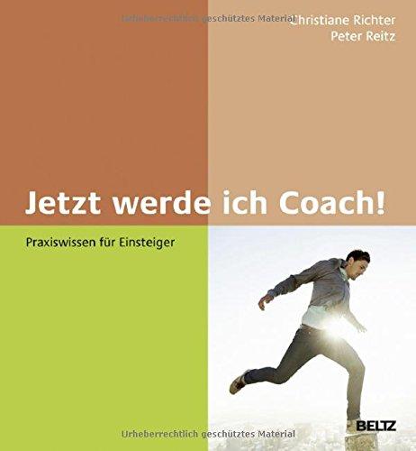 Jetzt werde ich Coach!: Praxiswissen für Einsteiger