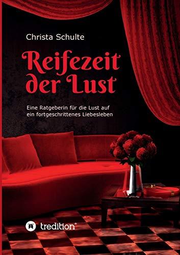 Reifezeit der Lust: Eine Ratgeberin für die Lust auf ein fortgeschrittenes Liebesleben