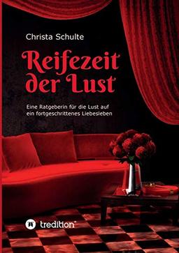 Reifezeit der Lust: Eine Ratgeberin für die Lust auf ein fortgeschrittenes Liebesleben