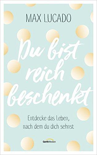 Du bist reich beschenkt: Entdecke das Leben, nach dem du dich sehnst.