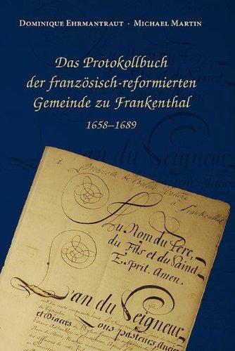 Das Protokollbuch der französisch-reformierten Gemeinde zu Frankenthal 1658 - 1689