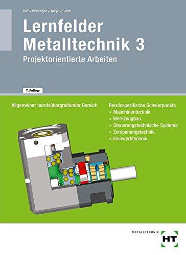 Lernfelder Metalltechnik 3: Projektorientierte Arbeiten / Projektorientierte Aufgaben für Arbeitsplanung und Technische Kommunikation