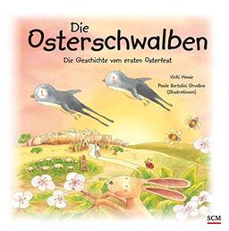 Die Osterschwalben: Die Geschichte vom ersten Osterfest (Bilderbücher für 5- bis 7-Jährige - Bibelgeschichten)