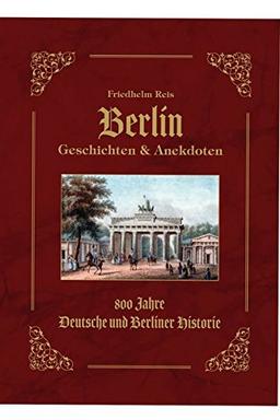 Berlin Geschichten & Anekdoten -Geschenk Ausgabe-: 800 Jahre Deutsche und Berliner Historie