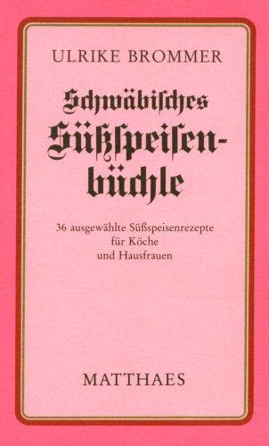 Schwäbisches Süssspeisenbüchle. 36 ausgewählte Süssspeisenrezepte für Köche und Hausfrauen