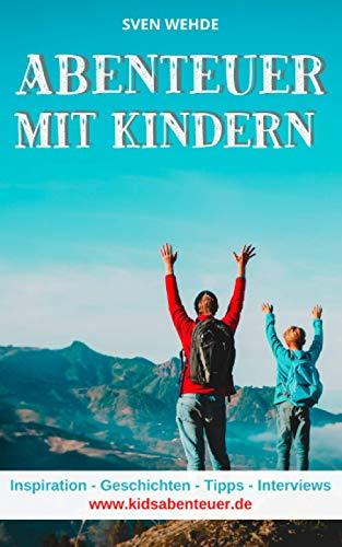 Abenteuer mit Kindern: Inspiration - Geschichten - Tipps - Interviews