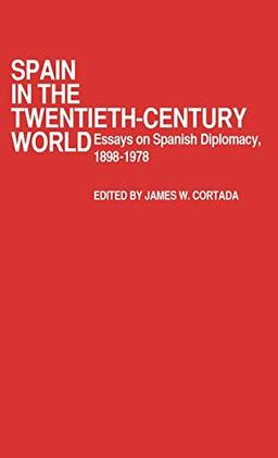 Spain in the Twentieth-Century World: Essays on Spanish Diplomacy, 1898-1978 (Contributions in Political Science, Band 30)