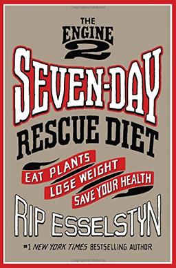 The Engine 2 Seven-Day Rescue Diet: Eat Plants, Lose Weight, Save Your Health