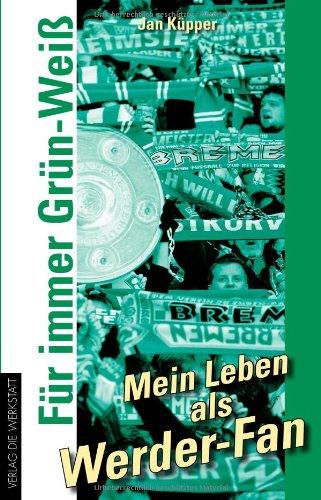 Für immer Grün-Weiß. Mein Leben als Werder-Fan