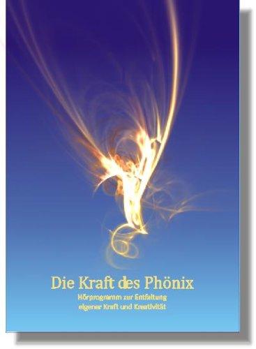 Die  Kraft des Phönix: Hörprogramm zur Entfaltung eigener Kraft und Kreativität