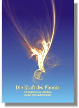 Die  Kraft des Phönix: Hörprogramm zur Entfaltung eigener Kraft und Kreativität