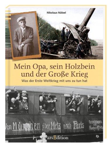 Mein Opa, sein Holzbein und der Große Krieg: Was der Erste Weltkrieg mit uns zu tun hat