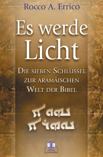 Es werde Licht: Die sieben Schlüssel zur aramäischen Welt der Bibel