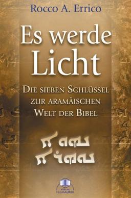 Es werde Licht: Die sieben Schlüssel zur aramäischen Welt der Bibel