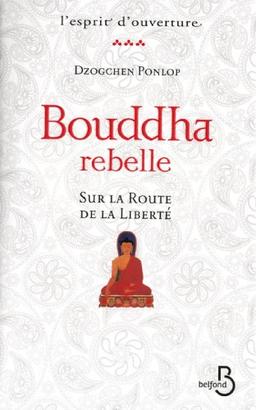 Bouddha rebelle : sur la route de la liberté