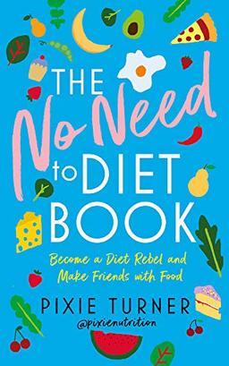 Turner, P: No Need To Diet Book: Become a Diet Rebel and Make Friends with Food