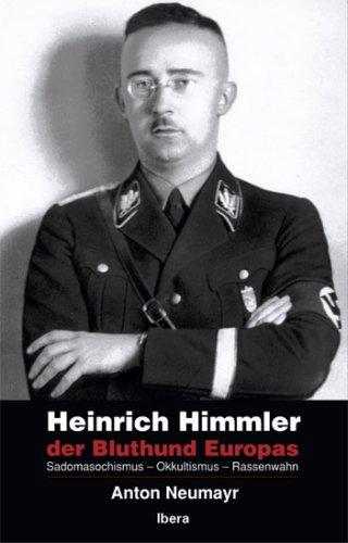 Heinrich Himmler - der Bluthund Europas: Sadomasochismus - Okkultismus - Rassenwahn