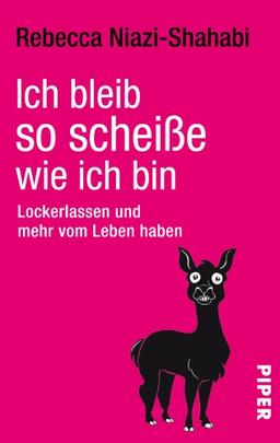 Ich bleib so scheiße, wie ich bin: Lockerlassen und mehr vom Leben haben