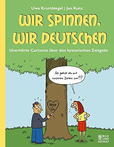 Wir spinnen, wir Deutschen: Unerhörte Cartoons über den hysterischen Zeitgeist