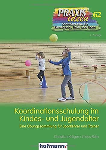 Koordinationsschulung im Kindes- und Jugendalter: Eine Übungssammlung für Sportlehrer und Trainer (Praxisideen - Schriftenreihe für Bewegung, Spiel und Sport)