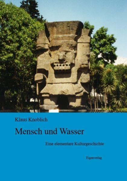 Mensch und Wasser: Eine elementare Kulturgeschichte