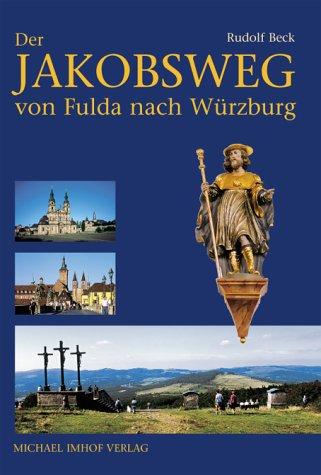 Der Jakobsweg von Fulda nach Würzburg: Bremen / Rhön - Hünfeld - Fulda - Kreuzberg / Rhön - Bad Kissingen - Geldersheim / Schweinfurt - Würzburg