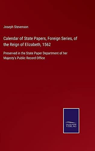 Calendar of State Papers, Foreign Series, of the Reign of Elizabeth, 1562: Preserved in the State Paper Department of her Majesty's Public Record Office