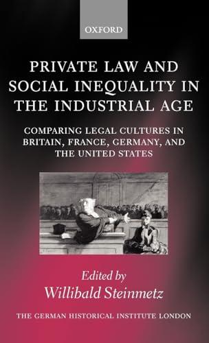 Private Law and Social Inequality in the Industrial Age: Comparing Legal Cultures in Britain, France, Germany, and the United States (Studies of the German Historical Institute, London)