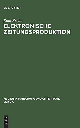 Elektronische Zeitungsproduktion: Computergesteuerte Redaktionssysteme und ihre publizistischen Folgen (Medien in Forschung und Unterricht. Serie A, Band 44)