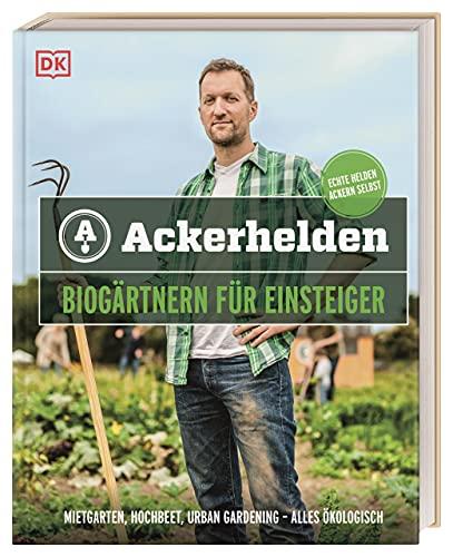 Ackerhelden - Biogärtnern für Einsteiger: Mietgarten, Hochbeet, Urban Gardening - alles ökologisch