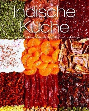 Indische Küche: Unwiderstehliche Rezeptideen mit Schritt-für-Schritt-Anleitung