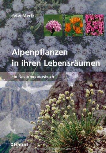 Alpenpflanzen in ihren Lebensräumen: Ein Bestimmungsbuch