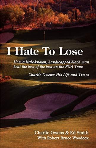 I Hate To Lose: How a little-known, handicapped black man beat the best of the best on the PGA Tour. Charlie Owens: His Life and Times