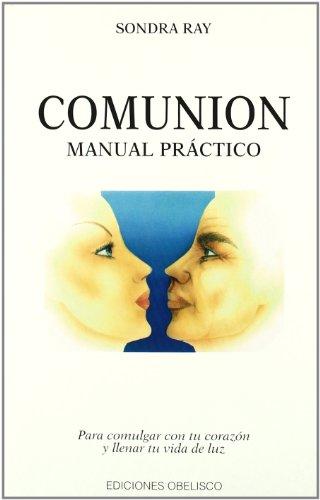 Comunión : manual práctico para comulgar con tu corazón y llenar tu vida de luz