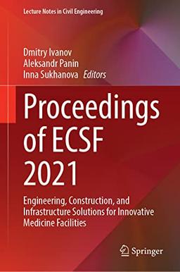 Proceedings of ECSF 2021: Engineering, Construction, and Infrastructure Solutions for Innovative Medicine Facilities (Lecture Notes in Civil Engineering, 257, Band 257)