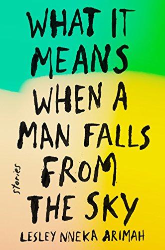 What It Means When a Man Falls from the Sky: Stories