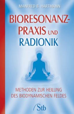 Bioresonanz-Praxis und Radionik - Methoden zur Heilung des biodynamischen Feldes