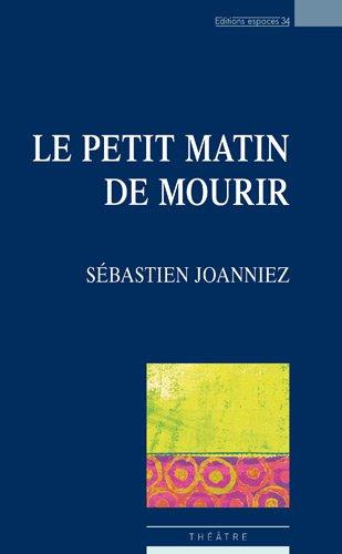 Le petit matin de mourir : théâtre