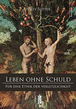 Leben ohne Schuld: Für eine Ethik der Verletzlichkeit