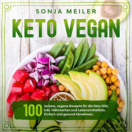 Keto Vegan: 100 leckere, vegane Rezepte für die Keto Diät. Inkl. Nährwerten und Lebensmittelliste. Einfach und gesund Abnehmen.