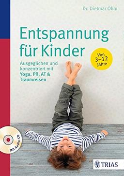 Entspannung für Kinder: Ausgeglichen und konzentriert mit Yoga, PR, AT & Traumreisen