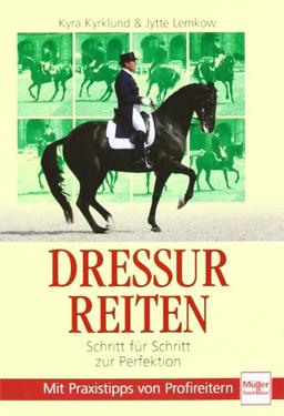 Dressurreiten: Schritt für Schritt zur Perfektion: Schritt für Schritt zur Perfektion. Mit Praxistipps von Profireitern